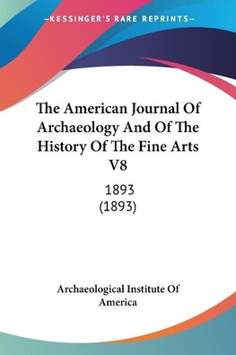 The American Journal Of Archaeology And Of The History Of The Fine Arts V8