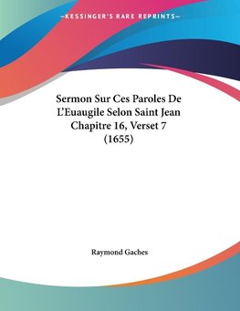 Sermon Sur Ces Paroles De L'Euaugile Selon Saint Jean Chapitre 16, Verset 7 (1655)