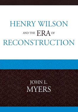 Henry Wilson and the Era of Reconstruction