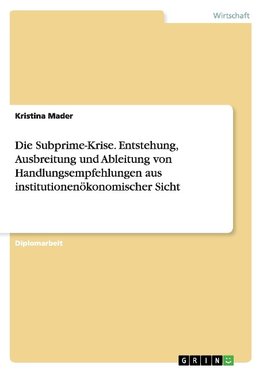 Die Subprime-Krise. Entstehung, Ausbreitung und Ableitung von Handlungsempfehlungen aus institutionenökonomischer Sicht