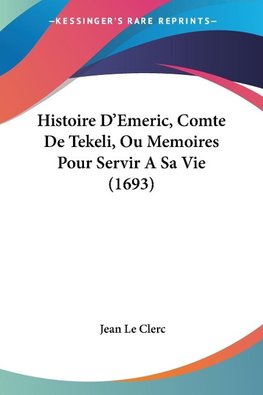 Histoire D'Emeric, Comte De Tekeli, Ou Memoires Pour Servir A Sa Vie (1693)