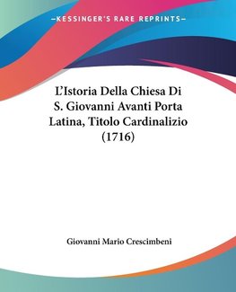 L'Istoria Della Chiesa Di S. Giovanni Avanti Porta Latina, Titolo Cardinalizio (1716)