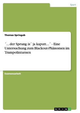 ´... der Sprung is´ ja kaputt...´ - Eine Untersuchung zum Blackout-Phänomen im Trampolinturnen