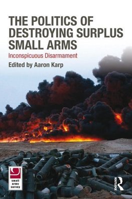 Karp, A: Politics of Destroying Surplus Small Arms