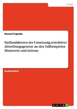 Einflussfaktoren der Umsetzung restriktiver Abtreibungsgesetze an den Fallbeispielen Minnesota und Arizona