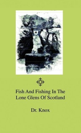 Fish And Fishing In The Lone Glens Of Scotland