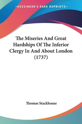 The Miseries And Great Hardships Of The Inferior Clergy In And About London (1737)