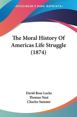 The Moral History Of Americas Life Struggle (1874)