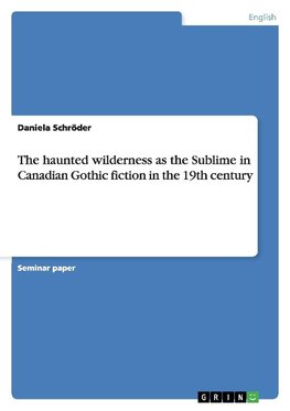 The haunted wilderness as the Sublime in Canadian Gothic fiction in the 19th century