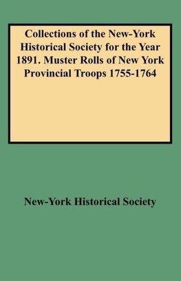 Collections of the New-York Historical Society for the Year 1891. Muster Rolls of New York Provincial Troops 1755-1764