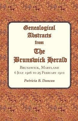 Genealogical Abstracts from the Brunswick Herald. Brunswick, Maryland, 6 July 1906 to 25 February 1910