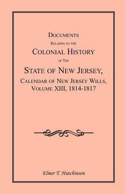 Documents Relating to the Colonial History of the State of New Jersey, Calendar of New Jersey Wills, Volume XIII, 1814-1817