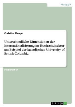 Unterschiedliche Dimensionen der Internationalisierung im Hochschulsektor am Beispiel der kanadischen University of British Columbia