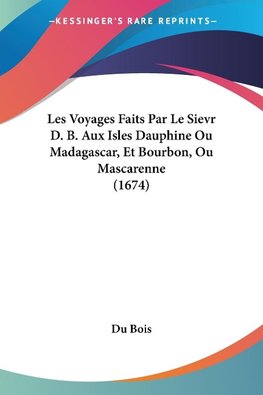 Les Voyages Faits Par Le Sievr D. B. Aux Isles Dauphine Ou Madagascar, Et Bourbon, Ou Mascarenne (1674)