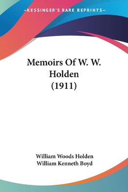 Memoirs Of W. W. Holden (1911)