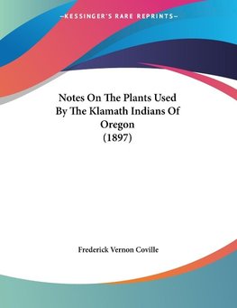 Notes On The Plants Used By The Klamath Indians Of Oregon (1897)