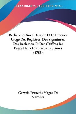 Recherches Sur L'Origine Et Le Premier Usage Des Registres, Des Signatures, Des Reclames, Et Des Chiffres De Pages Dans Les Livres Imprimes (1783)