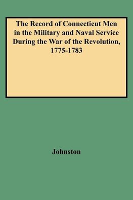 Record of Connecticut Men in the Military and Naval Service During the War of the Revolution, 1775-1783