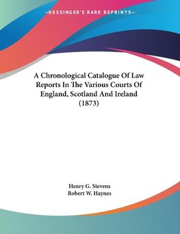 A Chronological Catalogue Of Law Reports In The Various Courts Of England, Scotland And Ireland (1873)