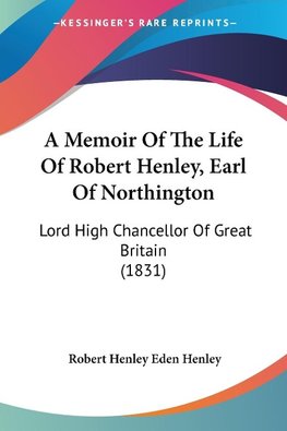 A Memoir Of The Life Of Robert Henley, Earl Of Northington