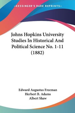 Johns Hopkins University Studies In Historical And Political Science No. 1-11 (1882)