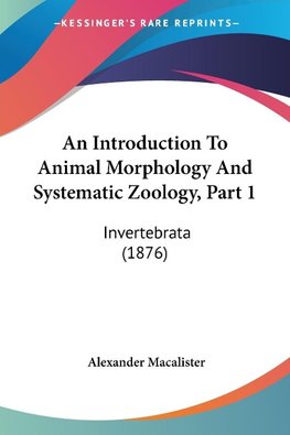 An Introduction To Animal Morphology And Systematic Zoology, Part 1