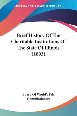 Brief History Of The Charitable Institutions Of The State Of Illinois (1893)