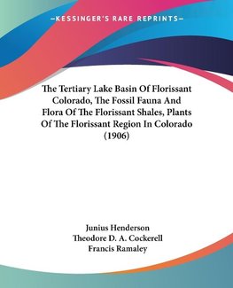 The Tertiary Lake Basin Of Florissant Colorado, The Fossil Fauna And Flora Of The Florissant Shales, Plants Of The Florissant Region In Colorado (1906)