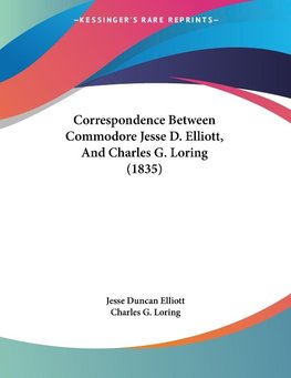 Correspondence Between Commodore Jesse D. Elliott, And Charles G. Loring (1835)