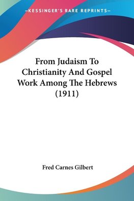 From Judaism To Christianity And Gospel Work Among The Hebrews (1911)