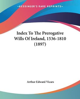 Index To The Prerogative Wills Of Ireland, 1536-1810 (1897)