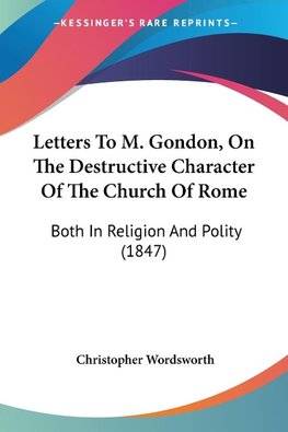 Letters To M. Gondon, On The Destructive Character Of The Church Of Rome