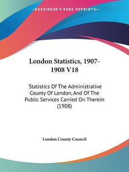 London Statistics, 1907-1908 V18