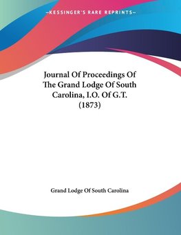 Journal Of Proceedings Of The Grand Lodge Of South Carolina, I.O. Of G.T. (1873)