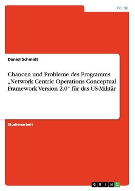 Chancen und Probleme des Programms "Network Centric Operations Conceptual Framework Version 2.0" für das US-Militär