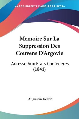 Memoire Sur La Suppression Des Couvens D'Argovie