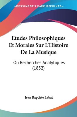 Etudes Philosophiques Et Morales Sur L'Histoire De La Musique