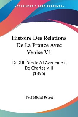 Histoire Des Relations De La France Avec Venise V1