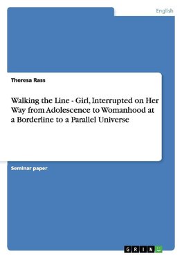 Walking the Line - Girl, Interrupted on Her Way from Adolescence to Womanhood at a Borderline to a Parallel Universe