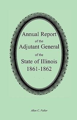 Annual Report of the Adjutant General of the State of Illinois, 1861-1862