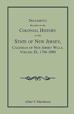 Documents Relating to the Colonial History of the State of New Jersey, Calendar of New Jersey Wills, Volume IX, 1796-1800