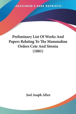 Preliminary List Of Works And Papers Relating To The Mammalian Orders Cete And Sirenia (1881)