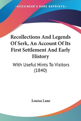 Recollections And Legends Of Serk, An Account Of Its First Settlement And Early History