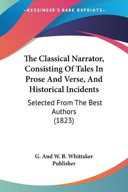 The Classical Narrator, Consisting Of Tales In Prose And Verse, And Historical Incidents