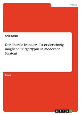 Der liberale Ironiker - Ist er der einzig mögliche Bürgertypus in modernen Staaten?