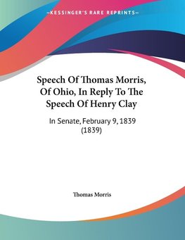 Speech Of Thomas Morris, Of Ohio, In Reply To The Speech Of Henry Clay