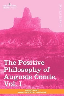 The Positive Philosophy of Auguste Comte, Vol. I (in 2 Volumes)