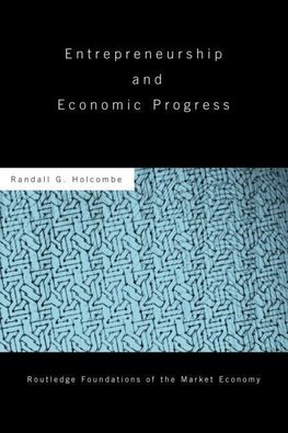 Holcombe, R: Entrepreneurship and Economic Progress