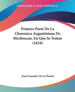 Primera Parte De La Choronica Augustiniana De Mechoacan, En Que Se Tratan (1624)