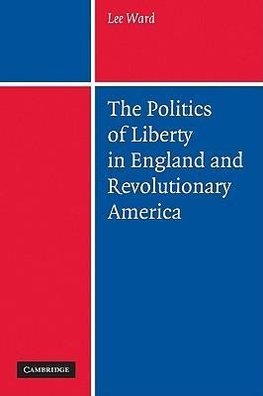 Ward, L: Politics of Liberty in England and Revolutionary Am